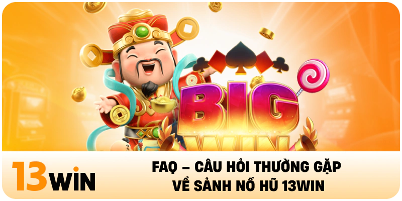 FAQ – Câu hỏi thường gặp về sảnh Nổ Hũ 13WIN
