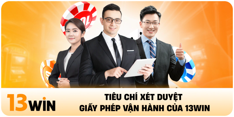 Tiêu chí xét duyệt giấy phép vận hành của 13WIN