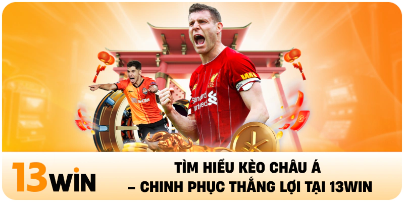 Tìm Hiểu Kèo Châu Á – Chinh Phục Thắng Lợi Tại 13Win
